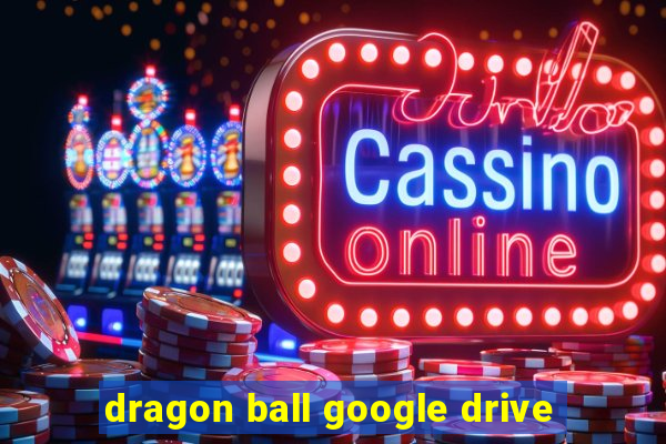 dragon ball google drive